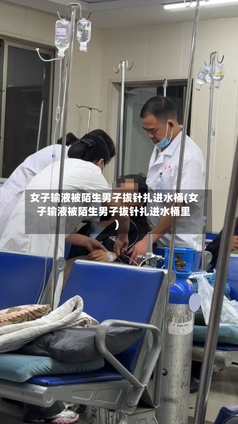 女子输液被陌生男子拔针扎进水桶(女子输液被陌生男子拔针扎进水桶里)-第1张图片