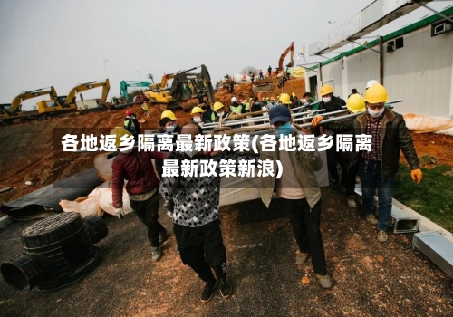 各地返乡隔离最新政策(各地返乡隔离最新政策新浪)-第1张图片