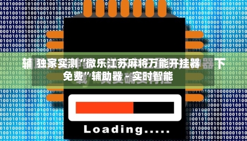 独家实测“微乐江苏麻将万能开挂器免费	”辅助器 - 实时智能-第1张图片