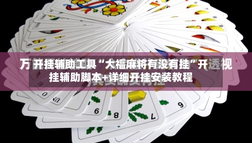 开挂辅助工具“大福麻将有没有挂”开挂辅助脚本+详细开挂安装教程-第1张图片