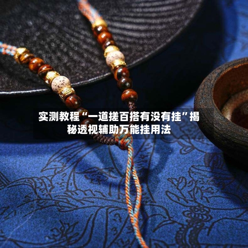 实测教程“一道搓百搭有没有挂”揭秘透视辅助万能挂用法-第1张图片