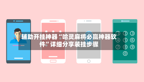 辅助开挂神器“哈灵麻将必赢神器软件	”详细分享装挂步骤-第1张图片