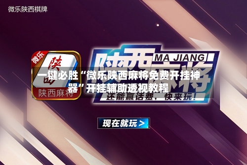 一键必胜“微乐陕西麻将免费开挂神器”开挂辅助透视教程-第1张图片
