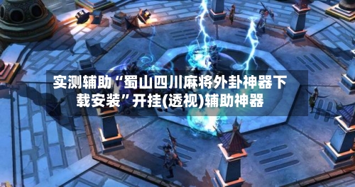 实测辅助“蜀山四川麻将外卦神器下载安装”开挂(透视)辅助神器-第1张图片