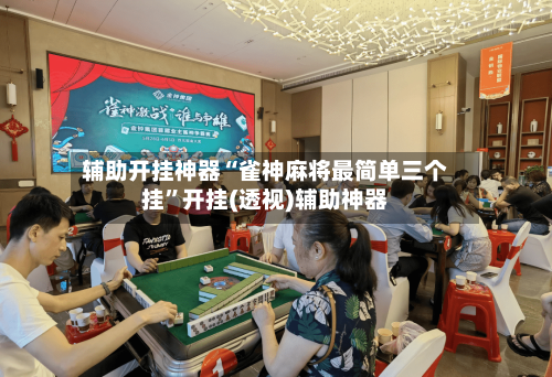 辅助开挂神器“雀神麻将最简单三个挂	”开挂(透视)辅助神器-第1张图片