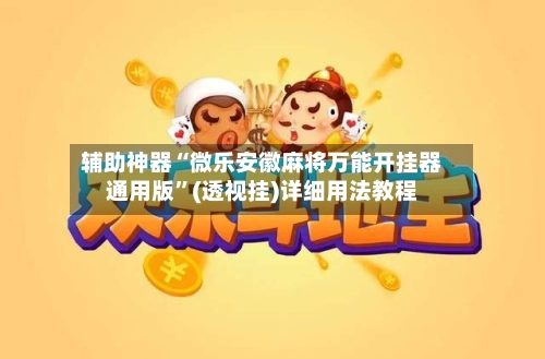 辅助神器“微乐安徽麻将万能开挂器通用版”(透视挂)详细用法教程-第1张图片