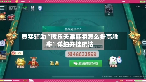 真实辅助“微乐天津麻将怎么提高胜率”详细开挂玩法-第1张图片
