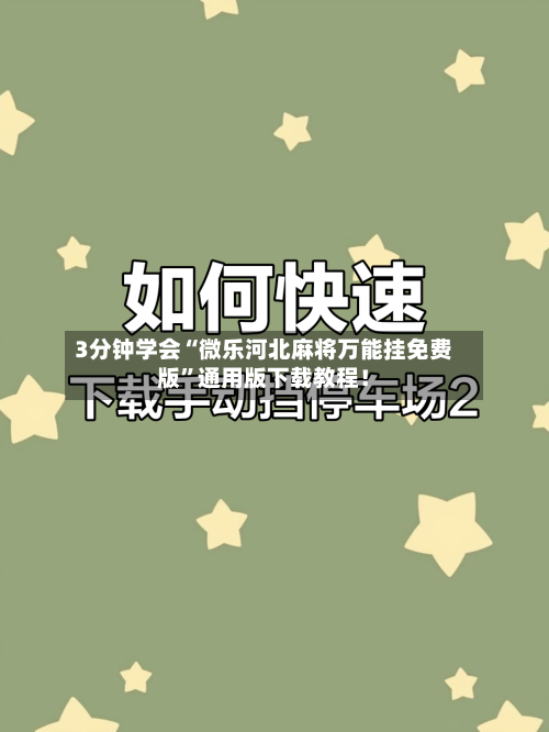 3分钟学会“微乐河北麻将万能挂免费版	”通用版下载教程！-第1张图片