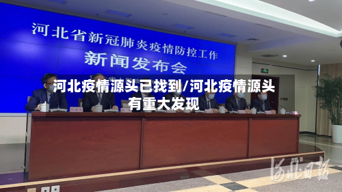 河北疫情源头已找到/河北疫情源头有重大发现-第1张图片