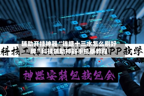 辅助开挂神器“钱塘十三水怎么刷好牌”科技辅助神器手机版教程-第1张图片