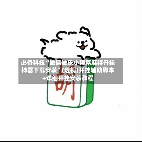 必备科技“微信微乐小程序麻将开挂神器下载安装”(透视)开挂辅助脚本+详细开挂安装教程-第1张图片