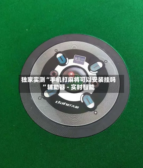 独家实测“手机打麻将可以安装挂吗”辅助器 - 实时智能-第1张图片