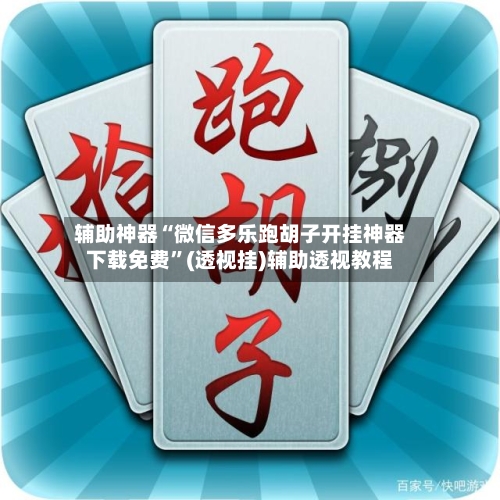 辅助神器“微信多乐跑胡子开挂神器下载免费”(透视挂)辅助透视教程-第1张图片