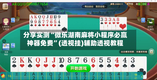 分享实测“微乐湖南麻将小程序必赢神器免费”(透视挂)辅助透视教程-第1张图片