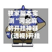独家脚本实测“河北麻将开挂神器”(透视)开挂辅助脚本+详细开挂安装教程-第1张图片