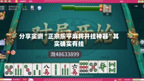 分享实测“正宗乐平麻将开挂神器	”其实确实有挂-第1张图片
