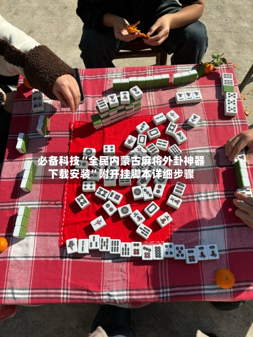 必备科技“全民内蒙古麻将外卦神器下载安装”附开挂脚本详细步骤-第1张图片