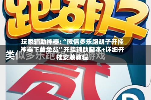 玩家辅助神器:“微信多乐跑胡子开挂神器下载免费	”开挂辅助脚本+详细开挂安装教程-第1张图片