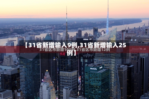【31省新增输入9例,31省新增输入25例】-第1张图片