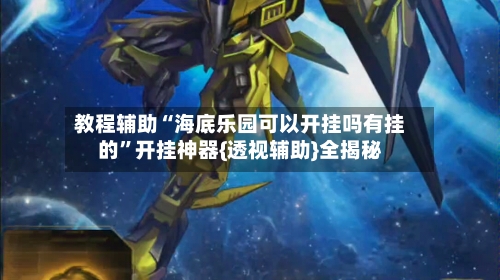 教程辅助“海底乐园可以开挂吗有挂的”开挂神器{透视辅助}全揭秘-第1张图片