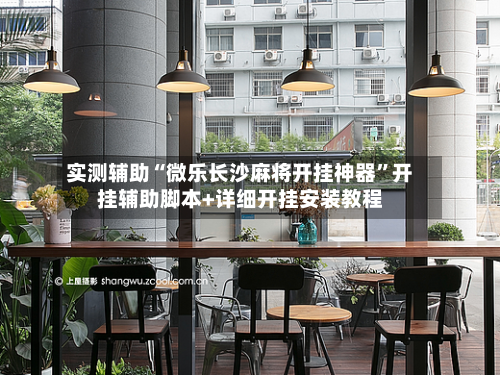 实测辅助“微乐长沙麻将开挂神器”开挂辅助脚本+详细开挂安装教程-第1张图片