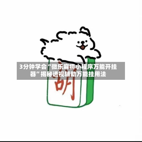 3分钟学会“微乐麻将小程序万能开挂器”揭秘透视辅助万能挂用法-第1张图片