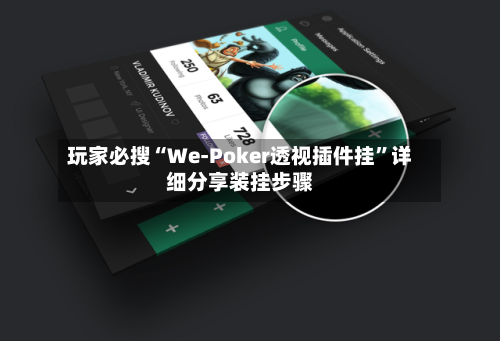 玩家必搜“We-Poker透视插件挂”详细分享装挂步骤-第1张图片