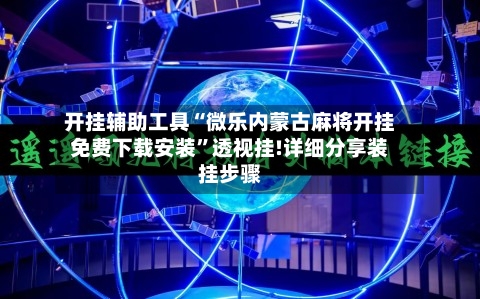 开挂辅助工具“微乐内蒙古麻将开挂免费下载安装	”透视挂!详细分享装挂步骤-第1张图片