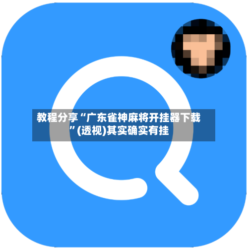 教程分享“广东雀神麻将开挂器下载”(透视)其实确实有挂-第1张图片