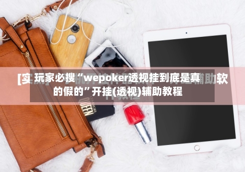 玩家必搜“wepoker透视挂到底是真的假的”开挂(透视)辅助教程-第1张图片