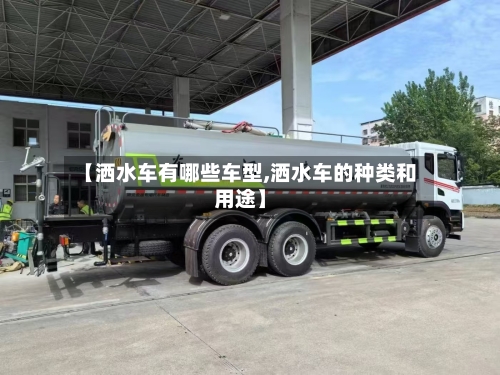 【洒水车有哪些车型,洒水车的种类和用途】-第1张图片