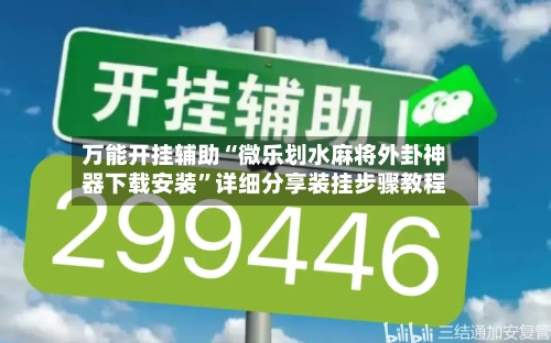 万能开挂辅助“微乐划水麻将外卦神器下载安装	”详细分享装挂步骤教程-第1张图片