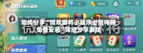 软件分享“微乐麻将小程序必赢神器免费安装”详细分享装挂-第1张图片