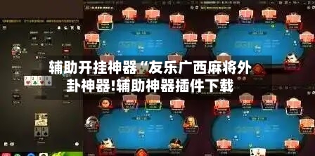 辅助开挂神器“友乐广西麻将外卦神器!辅助神器插件下载-第1张图片