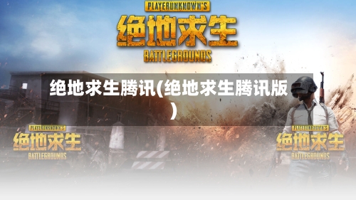 绝地求生腾讯(绝地求生腾讯版)-第1张图片