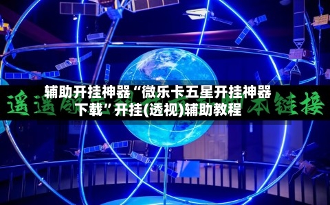 辅助开挂神器“微乐卡五星开挂神器下载	”开挂(透视)辅助教程-第1张图片
