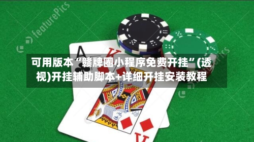 可用版本“赣牌圈小程序免费开挂”(透视)开挂辅助脚本+详细开挂安装教程-第1张图片
