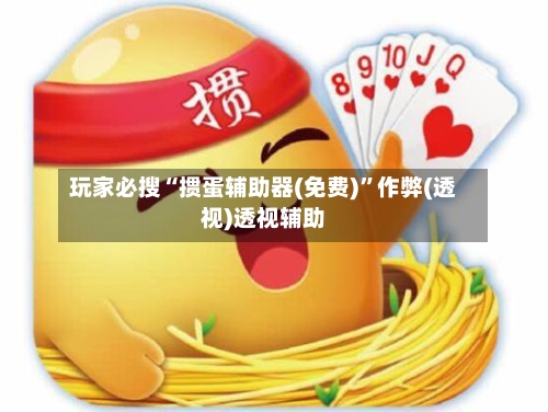 玩家必搜“掼蛋辅助器(免费)”作弊(透视)透视辅助-第1张图片
