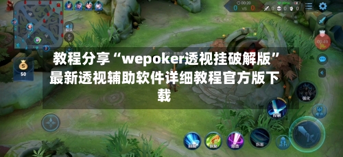 教程分享“wepoker透视挂破解版”最新透视辅助软件详细教程官方版下载-第1张图片