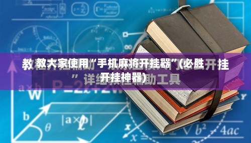 教大家使用“手机麻将开挂器”(必胜开挂神器)-第1张图片