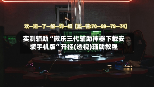 实测辅助“微乐三代辅助神器下载安装手机版”开挂(透视)辅助教程-第1张图片