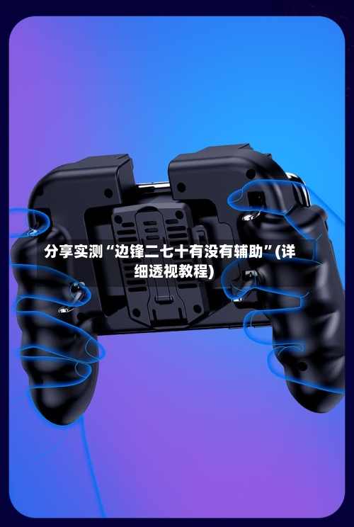 分享实测“边锋二七十有没有辅助”(详细透视教程)-第1张图片