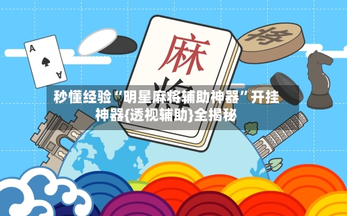 秒懂经验“明星麻将辅助神器	”开挂神器{透视辅助}全揭秘-第1张图片