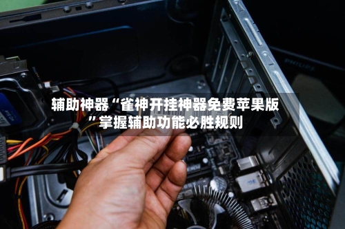 辅助神器“雀神开挂神器免费苹果版	”掌握辅助功能必胜规则-第1张图片