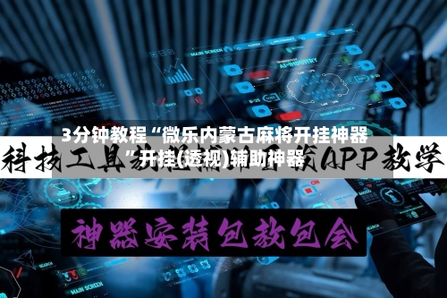 3分钟教程“微乐内蒙古麻将开挂神器”开挂(透视)辅助神器-第1张图片