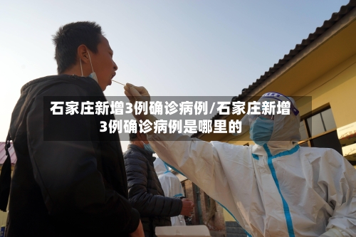 石家庄新增3例确诊病例/石家庄新增3例确诊病例是哪里的-第1张图片