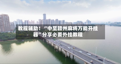 教程辅助！“中至赣州麻将万能开挂器	”分享必要外挂教程-第1张图片