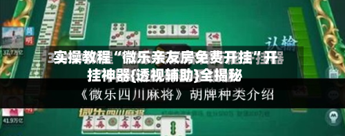 实操教程“微乐亲友房免费开挂”开挂神器{透视辅助}全揭秘-第1张图片