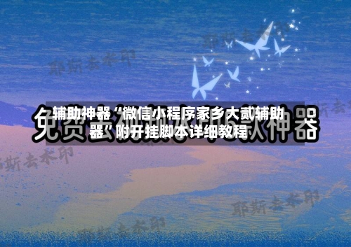辅助神器“微信小程序家乡大贰辅助器	”附开挂脚本详细教程-第1张图片