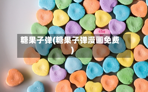 糖果子弹(糖果子弹漫画免费)-第1张图片